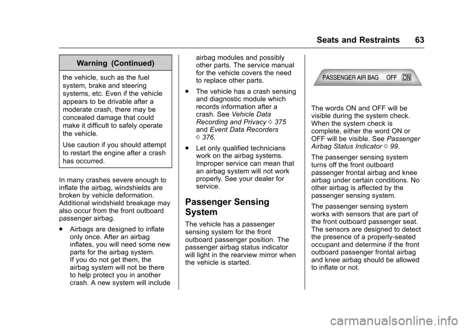 CHEVROLET SS 2017 1.G Owners Manual Chevrolet SS Sedan Owner Manual (GMNA-Localizing-U.S.-10122752) -2017 - crc - 8/31/16
Seats and Restraints 63
Warning (Continued)
the vehicle, such as the fuel
system, brake and steering
systems, etc. CHEVROLET SS 2017 1.G Owners Manual Chevrolet SS Sedan Owner Manual (GMNA-Localizing-U.S.-10122752) -2017 - crc - 8/31/16
Seats and Restraints 63
Warning (Continued)
the vehicle, such as the fuel
system, brake and steering
systems, etc.