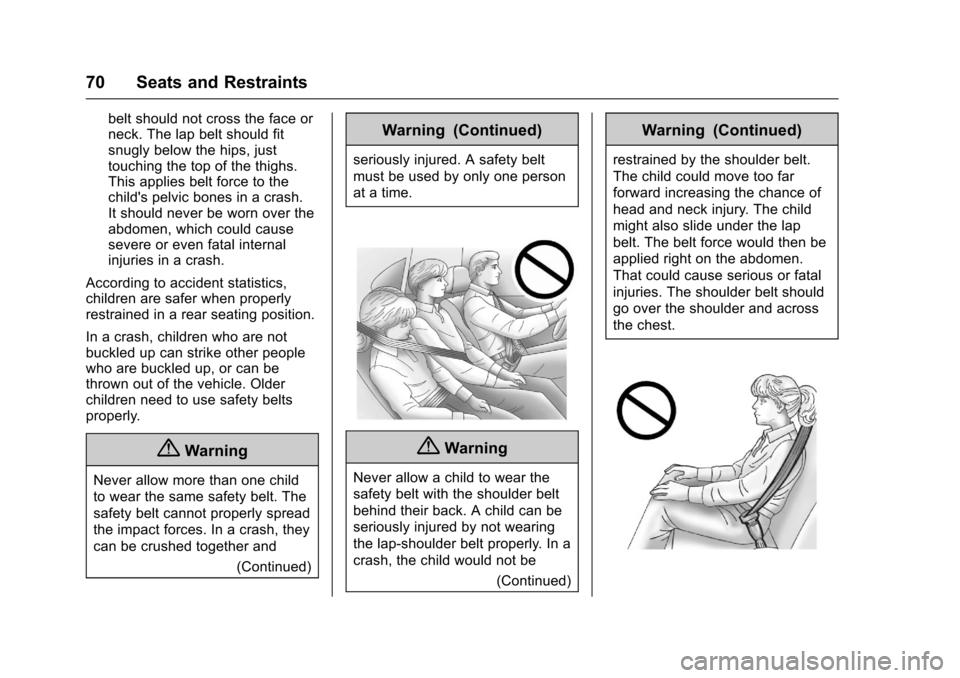 CHEVROLET SS 2017 1.G Manual PDF Chevrolet SS Sedan Owner Manual (GMNA-Localizing-U.S.-10122752) -2017 - crc - 8/31/16
70 Seats and Restraints
belt should not cross the face orneck. The lap belt should fitsnugly below the hips, justt CHEVROLET SS 2017 1.G Manual PDF Chevrolet SS Sedan Owner Manual (GMNA-Localizing-U.S.-10122752) -2017 - crc - 8/31/16
70 Seats and Restraints
belt should not cross the face orneck. The lap belt should fitsnugly below the hips, justt