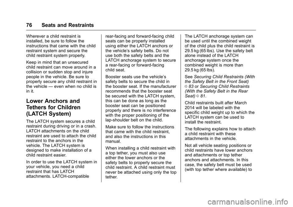 CHEVROLET SS 2017 1.G Manual PDF Chevrolet SS Sedan Owner Manual (GMNA-Localizing-U.S.-10122752) -2017 - crc - 8/31/16
76 Seats and Restraints
Wherever a child restraint isinstalled, be sure to follow theinstructions that came with t CHEVROLET SS 2017 1.G Manual PDF Chevrolet SS Sedan Owner Manual (GMNA-Localizing-U.S.-10122752) -2017 - crc - 8/31/16
76 Seats and Restraints
Wherever a child restraint isinstalled, be sure to follow theinstructions that came with t