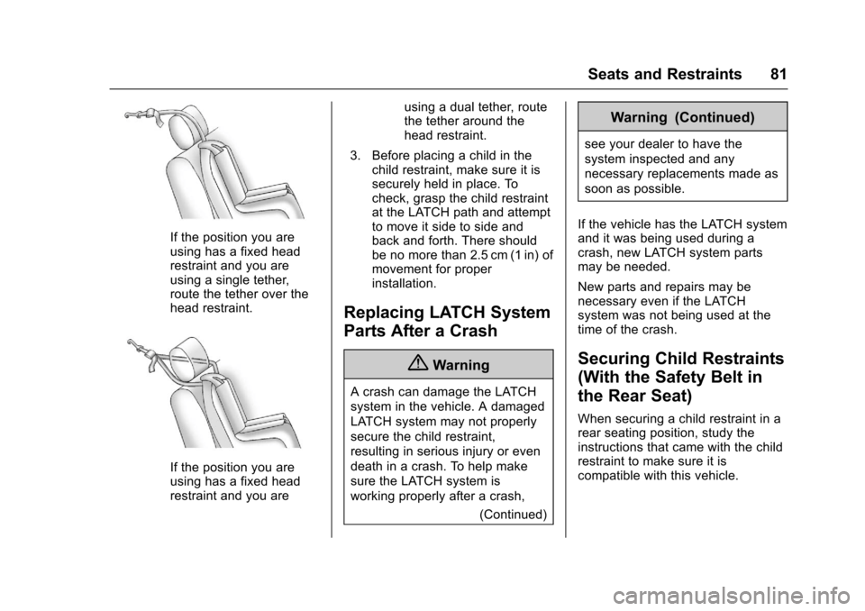 CHEVROLET SS 2017 1.G Manual Online Chevrolet SS Sedan Owner Manual (GMNA-Localizing-U.S.-10122752) -2017 - crc - 8/31/16
Seats and Restraints 81
If the position you areusing has a fixed headrestraint and you areusing a single tether,ro CHEVROLET SS 2017 1.G Manual Online Chevrolet SS Sedan Owner Manual (GMNA-Localizing-U.S.-10122752) -2017 - crc - 8/31/16
Seats and Restraints 81
If the position you areusing has a fixed headrestraint and you areusing a single tether,ro