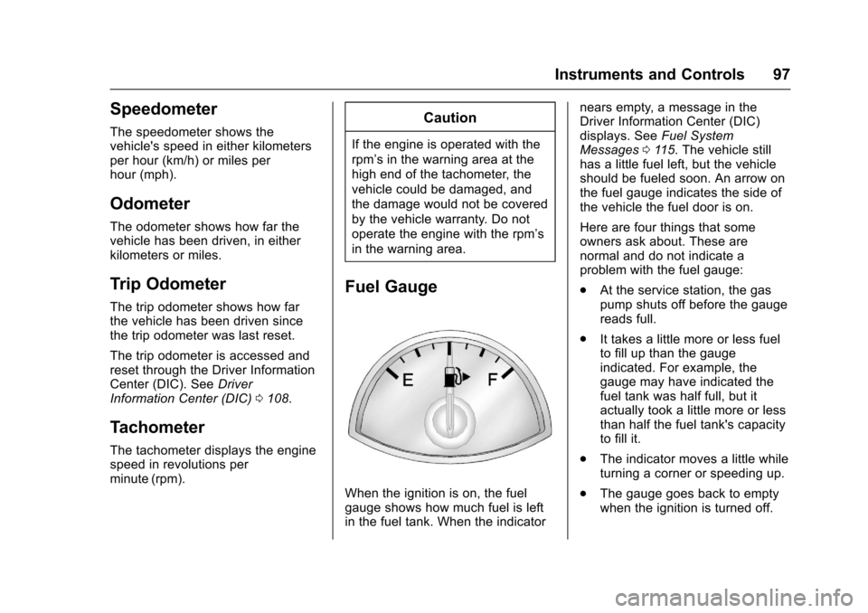 CHEVROLET SS 2017 1.G Owners Manual Chevrolet SS Sedan Owner Manual (GMNA-Localizing-U.S.-10122752) -2017 - crc - 8/31/16
Instruments and Controls 97
Speedometer
The speedometer shows thevehicles speed in either kilometersper hour (km/ CHEVROLET SS 2017 1.G Owners Manual Chevrolet SS Sedan Owner Manual (GMNA-Localizing-U.S.-10122752) -2017 - crc - 8/31/16
Instruments and Controls 97
Speedometer
The speedometer shows thevehicles speed in either kilometersper hour (km/