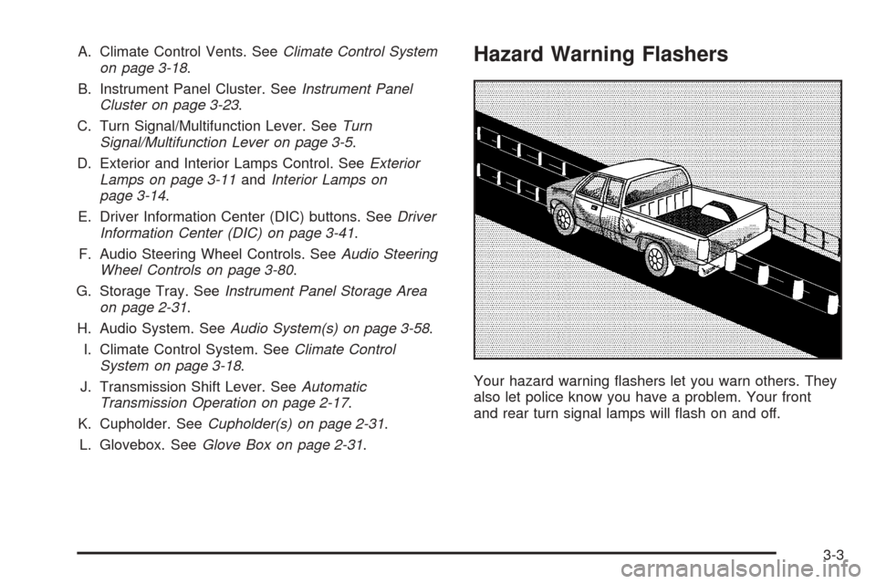 CHEVROLET SSR 2003 1.G Owners Manual A. Climate Control Vents. SeeClimate Control System
on page 3-18.
B. Instrument Panel Cluster. SeeInstrument Panel
Cluster on page 3-23.
C. Turn Signal/Multifunction Lever. SeeTurn
Signal/Multifunctio