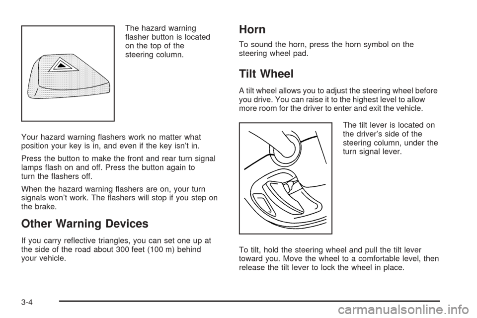 CHEVROLET SSR 2003 1.G Owners Manual The hazard warning
�asher button is located
on the top of the
steering column.
Your hazard warning �ashers work no matter what
position your key is in, and even if the key isn’t in.
Press the button