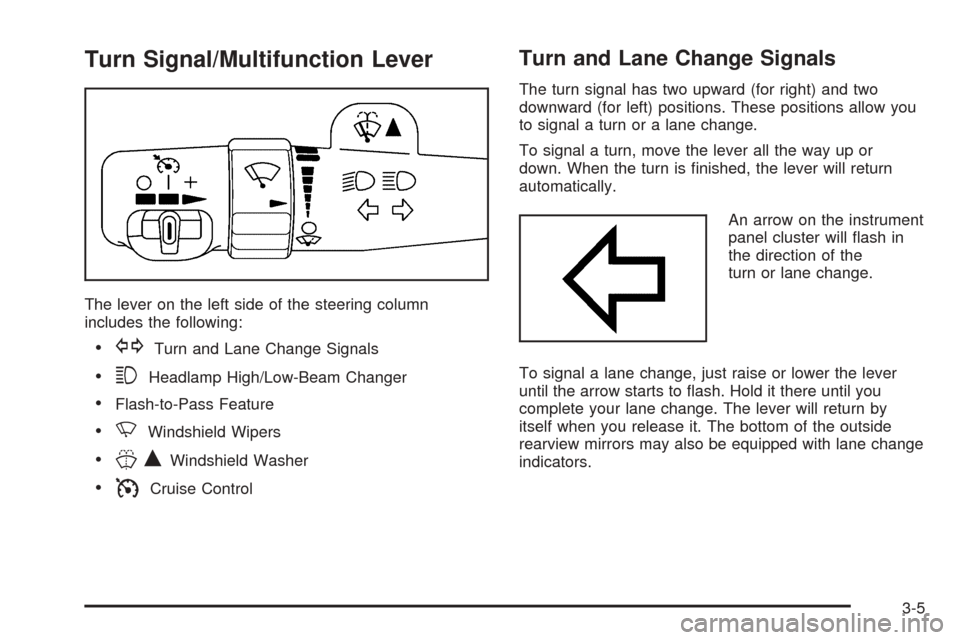 CHEVROLET SSR 2003 1.G Owners Manual Turn Signal/Multifunction Lever
The lever on the left side of the steering column
includes the following:
GTurn and Lane Change Signals
3Headlamp High/Low-Beam Changer
Flash-to-Pass Feature
NWinds