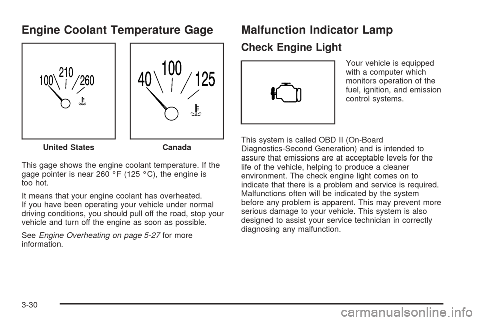 CHEVROLET SSR 2003 1.G Owners Manual Engine Coolant Temperature Gage
This gage shows the engine coolant temperature. If the
gage pointer is near 260 °F (125 °C), the engine is
too hot.
It means that your engine coolant has overheated.
