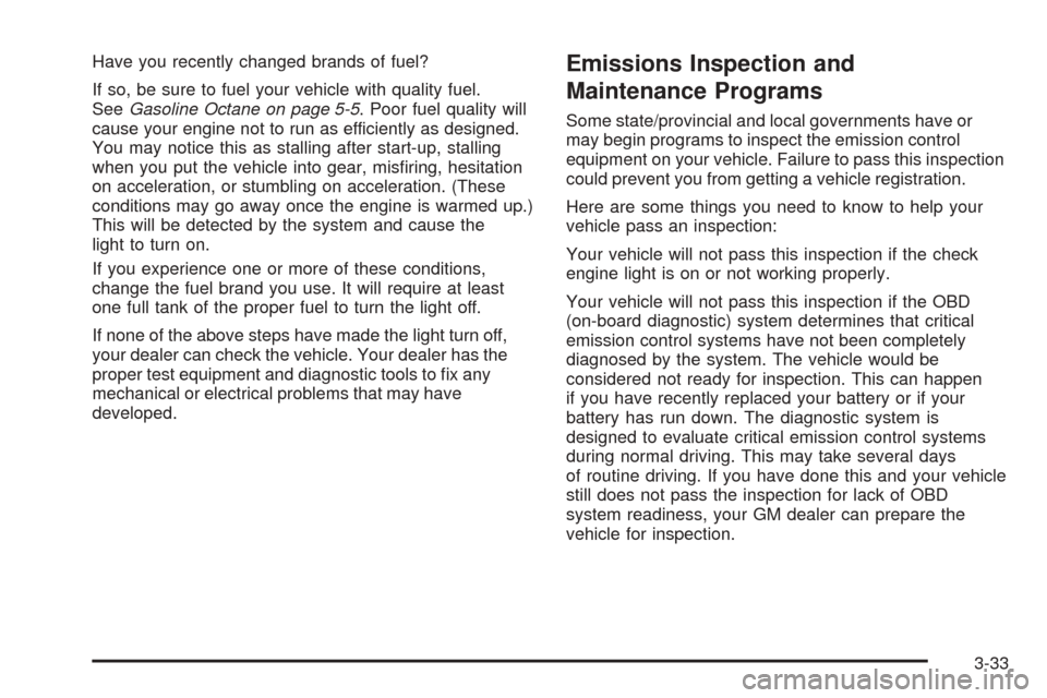 CHEVROLET SSR 2003 1.G Owners Manual Have you recently changed brands of fuel?
If so, be sure to fuel your vehicle with quality fuel.
SeeGasoline Octane on page 5-5. Poor fuel quality will
cause your engine not to run as efficiently as d