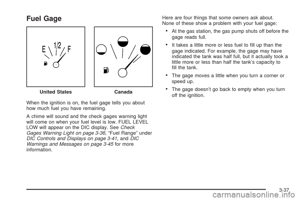 CHEVROLET SSR 2003 1.G User Guide Fuel Gage
When the ignition is on, the fuel gage tells you about
how much fuel you have remaining.
A chime will sound and the check gages warning light
will come on when your fuel level is low. FUEL L