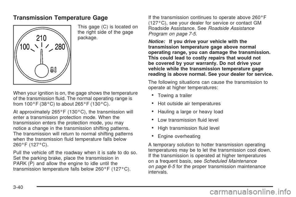 CHEVROLET SSR 2003 1.G Owners Manual Transmission Temperature Gage
This gage (C) is located on
the right side of the gage
package.
When your ignition is on, the gage shows the temperature
of the transmission �uid. The normal operating ra