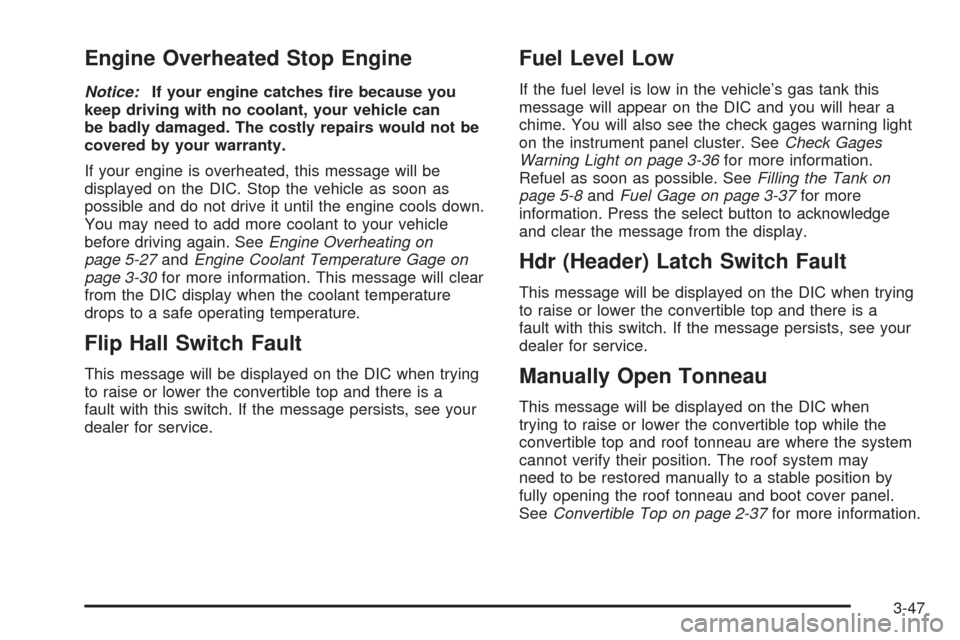 CHEVROLET SSR 2003 1.G Owners Manual Engine Overheated Stop Engine
Notice:If your engine catches �re because you
keep driving with no coolant, your vehicle can
be badly damaged. The costly repairs would not be
covered by your warranty.
I