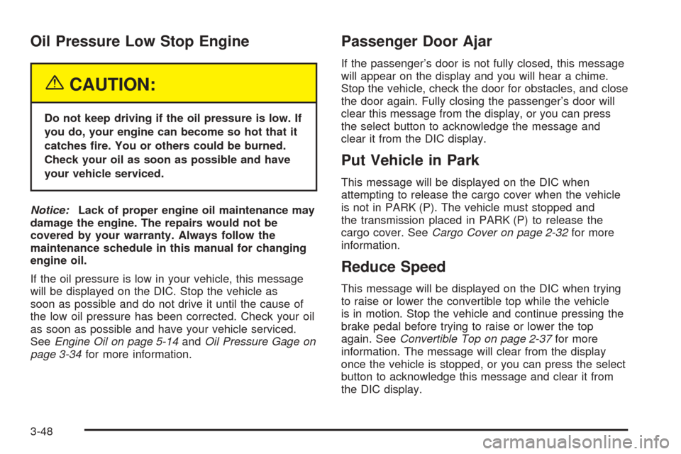 CHEVROLET SSR 2003 1.G Owners Manual Oil Pressure Low Stop Engine
{CAUTION:
Do not keep driving if the oil pressure is low. If
you do, your engine can become so hot that it
catches �re. You or others could be burned.
Check your oil as so