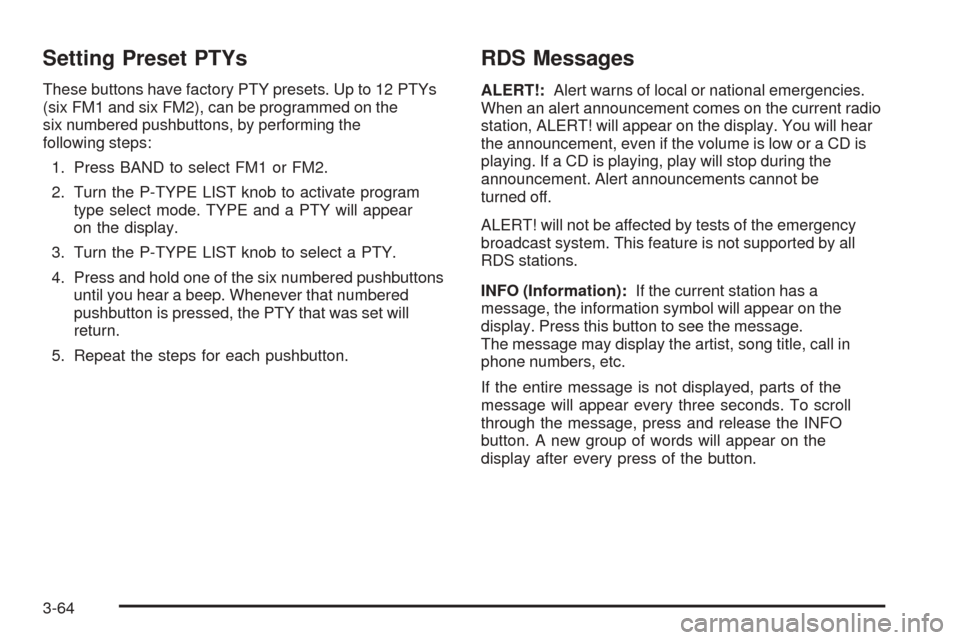 CHEVROLET SSR 2003 1.G Owners Manual Setting Preset PTYs
These buttons have factory PTY presets. Up to 12 PTYs
(six FM1 and six FM2), can be programmed on the
six numbered pushbuttons, by performing the
following steps:
1. Press BAND to 