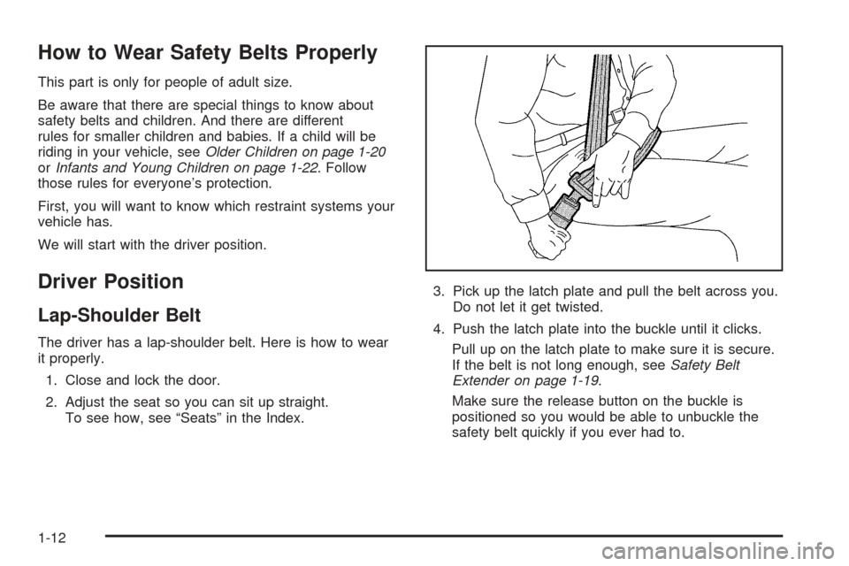 CHEVROLET SSR 2003 1.G User Guide How to Wear Safety Belts Properly
This part is only for people of adult size.
Be aware that there are special things to know about
safety belts and children. And there are different
rules for smaller CHEVROLET SSR 2003 1.G User Guide How to Wear Safety Belts Properly
This part is only for people of adult size.
Be aware that there are special things to know about
safety belts and children. And there are different
rules for smaller