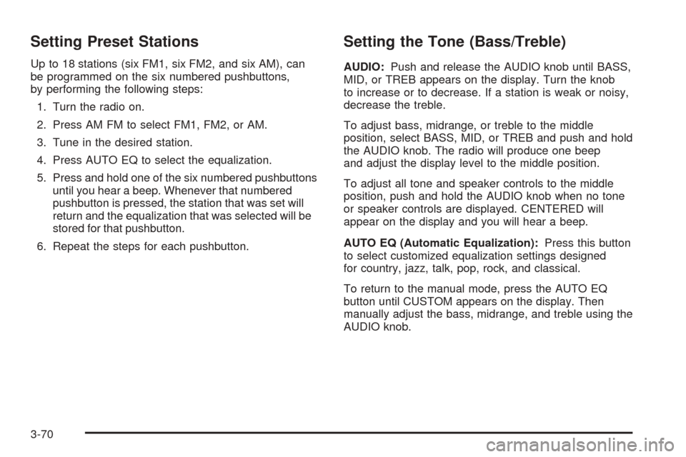 CHEVROLET SSR 2003 1.G Owners Manual Setting Preset Stations
Up to 18 stations (six FM1, six FM2, and six AM), can
be programmed on the six numbered pushbuttons,
by performing the following steps:
1. Turn the radio on.
2. Press AM FM to CHEVROLET SSR 2003 1.G Owners Manual Setting Preset Stations
Up to 18 stations (six FM1, six FM2, and six AM), can
be programmed on the six numbered pushbuttons,
by performing the following steps:
1. Turn the radio on.
2. Press AM FM to