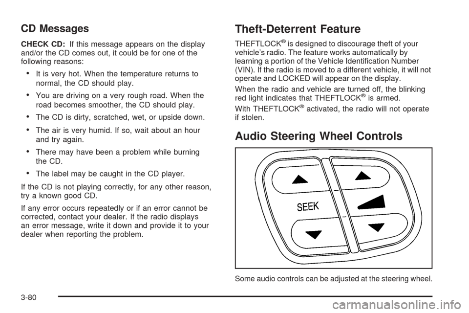 CHEVROLET SSR 2003 1.G User Guide CD Messages
CHECK CD:If this message appears on the display
and/or the CD comes out, it could be for one of the
following reasons:
It is very hot. When the temperature returns to
normal, the CD shoul