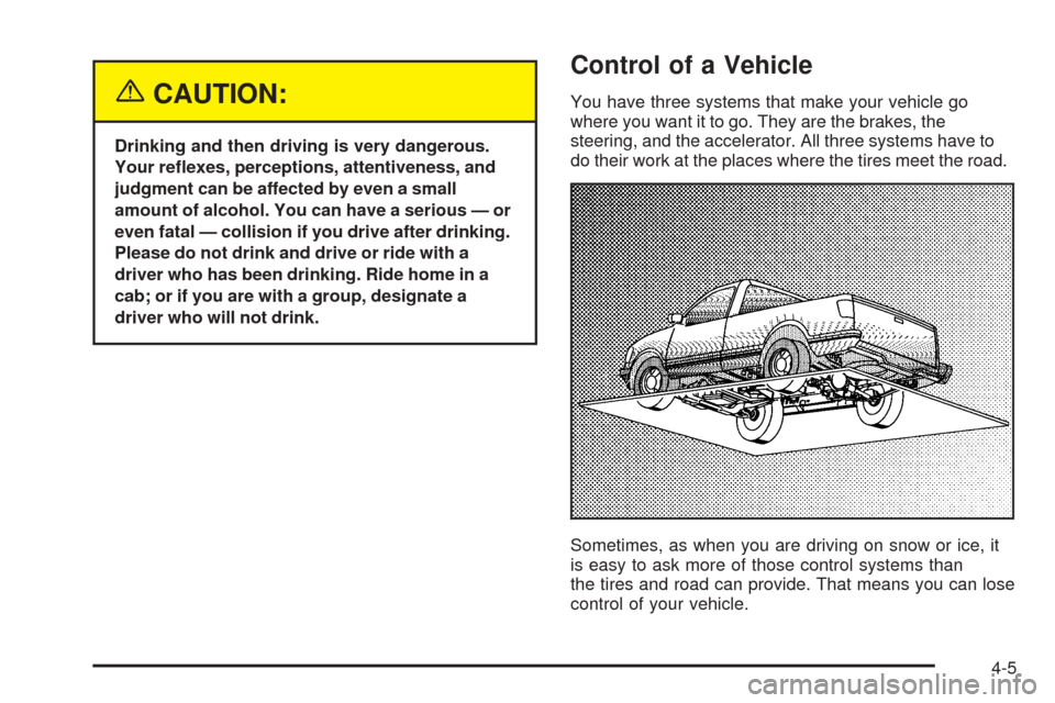 CHEVROLET SSR 2003 1.G User Guide {CAUTION:
Drinking and then driving is very dangerous.
Your re�exes, perceptions, attentiveness, and
judgment can be affected by even a small
amount of alcohol. You can have a serious — or
even fata