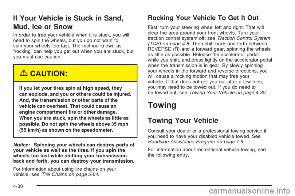 CHEVROLET SSR 2003 1.G Owners Manual If Your Vehicle is Stuck in Sand,
Mud, Ice or Snow
In order to free your vehicle when it is stuck, you will
need to spin the wheels, but you do not want to
spin your wheels too fast. The method known 