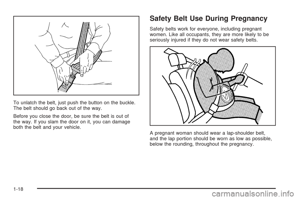 CHEVROLET SSR 2003 1.G Owners Manual To unlatch the belt, just push the button on the buckle.
The belt should go back out of the way.
Before you close the door, be sure the belt is out of
the way. If you slam the door on it, you can dama