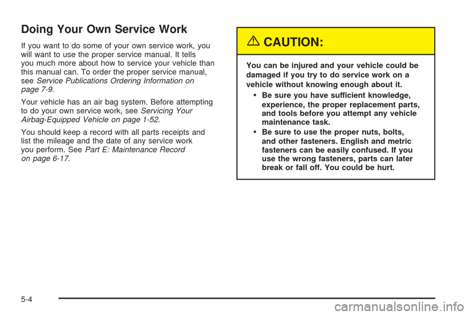 CHEVROLET SSR 2003 1.G Owners Manual Doing Your Own Service Work
If you want to do some of your own service work, you
will want to use the proper service manual. It tells
you much more about how to service your vehicle than
this manual c