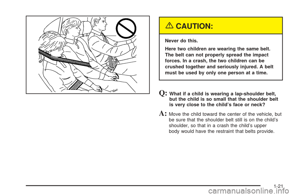 CHEVROLET SSR 2003 1.G Owners Manual {CAUTION:
Never do this.
Here two children are wearing the same belt.
The belt can not properly spread the impact
forces. In a crash, the two children can be
crushed together and seriously injured. A CHEVROLET SSR 2003 1.G Owners Manual {CAUTION:
Never do this.
Here two children are wearing the same belt.
The belt can not properly spread the impact
forces. In a crash, the two children can be
crushed together and seriously injured. A