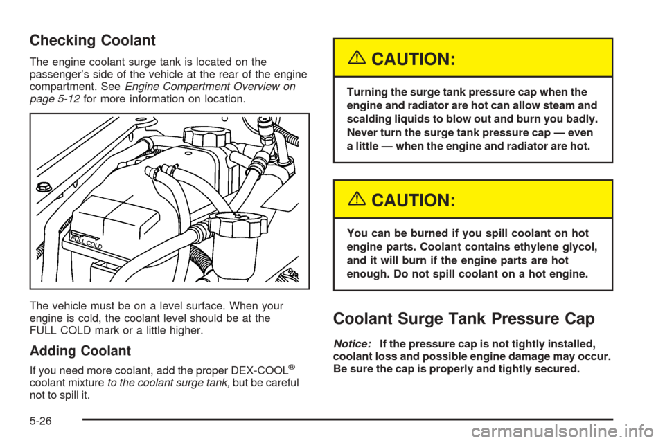 CHEVROLET SSR 2003 1.G Owners Guide Checking Coolant
The engine coolant surge tank is located on the
passenger’s side of the vehicle at the rear of the engine
compartment. SeeEngine Compartment Overview on
page 5-12for more informatio