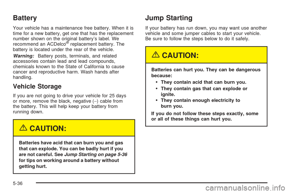 CHEVROLET SSR 2003 1.G Owners Manual Battery
Your vehicle has a maintenance free battery. When it is
time for a new battery, get one that has the replacement
number shown on the original battery’s label. We
recommend an ACDelco
®repla