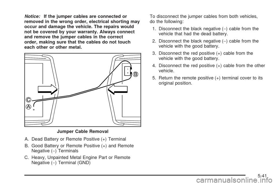 CHEVROLET SSR 2003 1.G Owners Manual Notice:If the jumper cables are connected or
removed in the wrong order, electrical shorting may
occur and damage the vehicle. The repairs would
not be covered by your warranty. Always connect
and rem