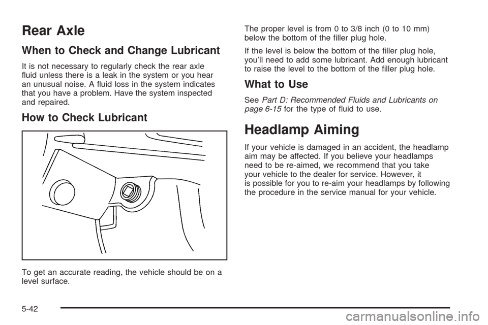 CHEVROLET SSR 2003 1.G Owners Manual Rear Axle
When to Check and Change Lubricant
It is not necessary to regularly check the rear axle
�uid unless there is a leak in the system or you hear
an unusual noise. A �uid loss in the system indi