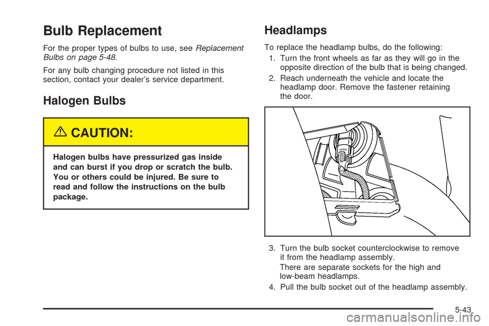 CHEVROLET SSR 2003 1.G User Guide Bulb Replacement
For the proper types of bulbs to use, seeReplacement
Bulbs on page 5-48.
For any bulb changing procedure not listed in this
section, contact your dealer’s service department.
Haloge