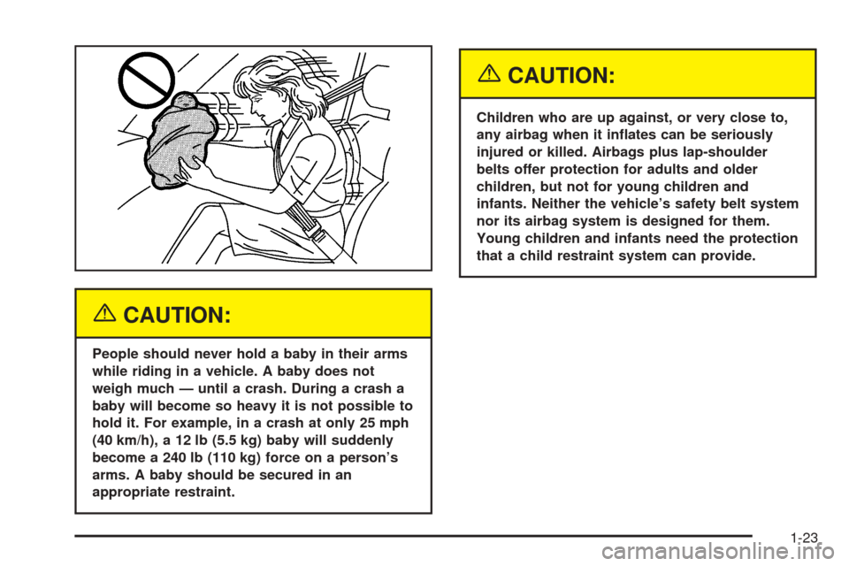 CHEVROLET SSR 2003 1.G Owners Manual {CAUTION:
People should never hold a baby in their arms
while riding in a vehicle. A baby does not
weigh much — until a crash. During a crash a
baby will become so heavy it is not possible to
hold i CHEVROLET SSR 2003 1.G Owners Manual {CAUTION:
People should never hold a baby in their arms
while riding in a vehicle. A baby does not
weigh much — until a crash. During a crash a
baby will become so heavy it is not possible to
hold i