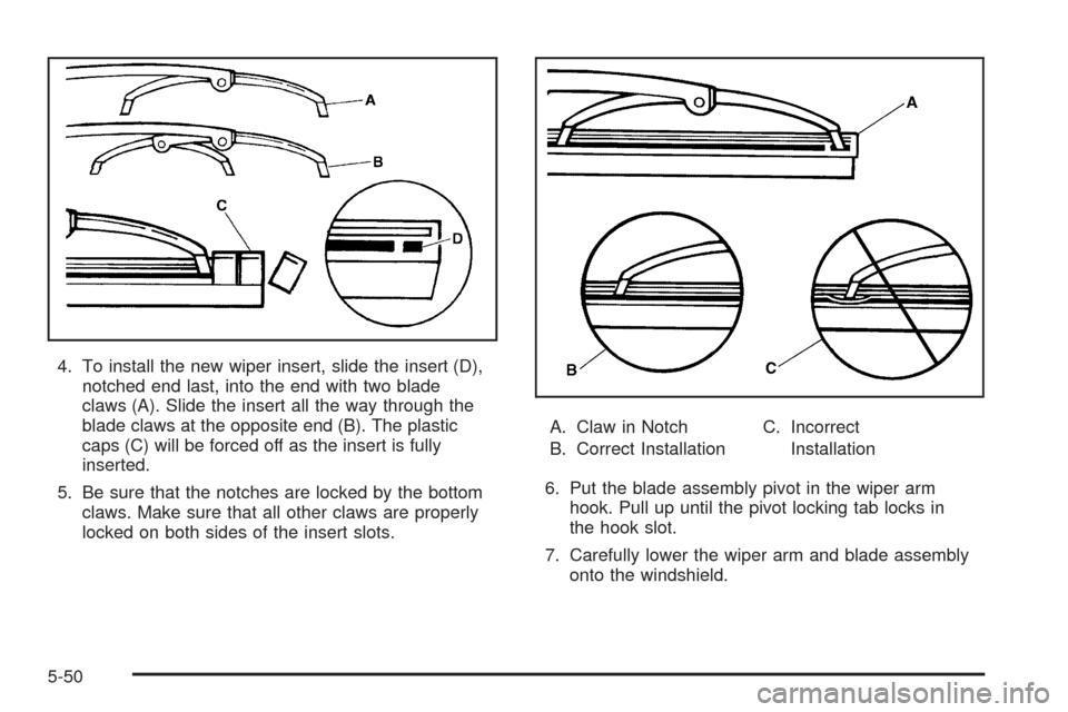 CHEVROLET SSR 2003 1.G Owners Manual 4. To install the new wiper insert, slide the insert (D),
notched end last, into the end with two blade
claws (A). Slide the insert all the way through the
blade claws at the opposite end (B). The pla