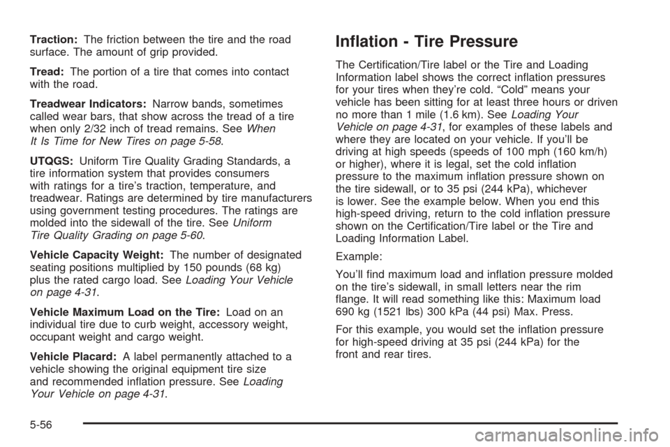CHEVROLET SSR 2003 1.G Owners Manual Traction:The friction between the tire and the road
surface. The amount of grip provided.
Tread:The portion of a tire that comes into contact
with the road.
Treadwear Indicators:Narrow bands, sometime