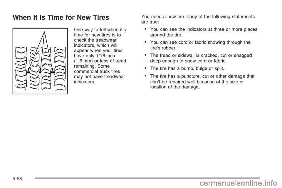 CHEVROLET SSR 2003 1.G Owners Manual When It Is Time for New Tires
One way to tell when it’s
time for new tires is to
check the treadwear
indicators, which will
appear when your tires
have only 1/16 inch
(1.6 mm) or less of tread
remai