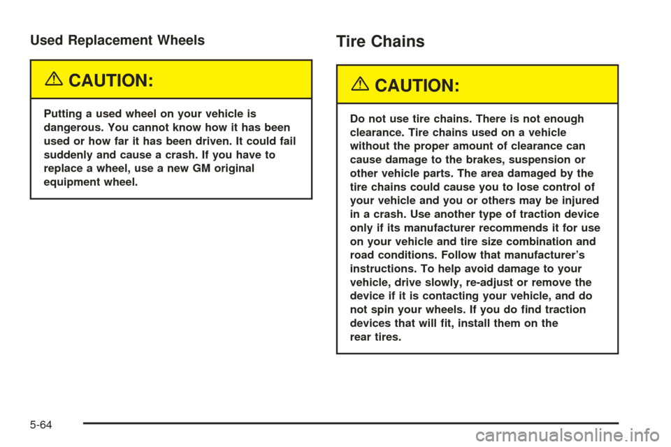 CHEVROLET SSR 2003 1.G Owners Manual Used Replacement Wheels
{CAUTION:
Putting a used wheel on your vehicle is
dangerous. You cannot know how it has been
used or how far it has been driven. It could fail
suddenly and cause a crash. If yo
