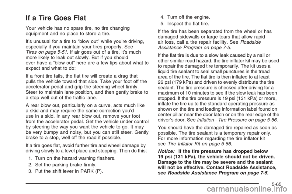 CHEVROLET SSR 2003 1.G Owners Manual If a Tire Goes Flat
Your vehicle has no spare tire, no tire changing
equipment and no place to store a tire.
It’s unusual for a tire to “blow out” while you’re driving,
especially if you maint CHEVROLET SSR 2003 1.G Owners Manual If a Tire Goes Flat
Your vehicle has no spare tire, no tire changing
equipment and no place to store a tire.
It’s unusual for a tire to “blow out” while you’re driving,
especially if you maint