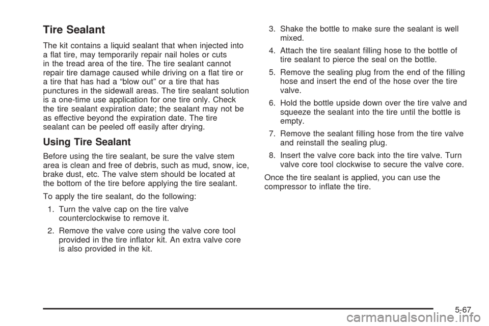 CHEVROLET SSR 2003 1.G Owners Manual Tire Sealant
The kit contains a liquid sealant that when injected into
a �at tire, may temporarily repair nail holes or cuts
in the tread area of the tire. The tire sealant cannot
repair tire damage c