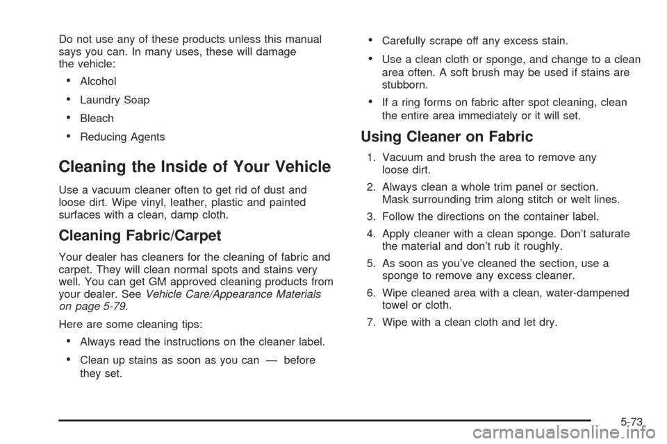 CHEVROLET SSR 2003 1.G Owners Manual Do not use any of these products unless this manual
says you can. In many uses, these will damage
the vehicle:
Alcohol
Laundry Soap
Bleach
Reducing Agents
Cleaning the Inside of Your Vehicle
Use a