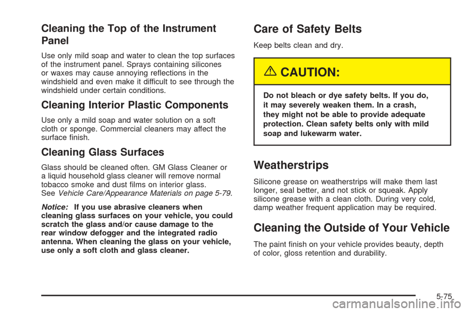 CHEVROLET SSR 2003 1.G Owners Manual Cleaning the Top of the Instrument
Panel
Use only mild soap and water to clean the top surfaces
of the instrument panel. Sprays containing silicones
or waxes may cause annoying re�ections in the
winds