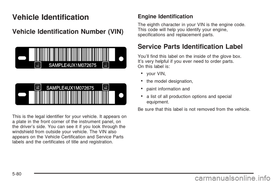 CHEVROLET SSR 2003 1.G Owners Manual Vehicle Identi�cation
Vehicle Identi�cation Number (VIN)
This is the legal identi�er for your vehicle. It appears on
a plate in the front corner of the instrument panel, on
the driver’s side. You ca