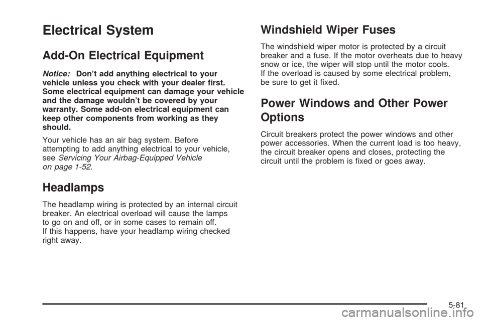 CHEVROLET SSR 2003 1.G User Guide Electrical System
Add-On Electrical Equipment
Notice:Don’t add anything electrical to your
vehicle unless you check with your dealer �rst.
Some electrical equipment can damage your vehicle
and the d