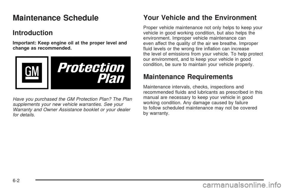 CHEVROLET SSR 2003 1.G Owners Manual Maintenance Schedule
Introduction
Important: Keep engine oil at the proper level and
change as recommended.
Have you purchased the GM Protection Plan? The Plan
supplements your new vehicle warranties.