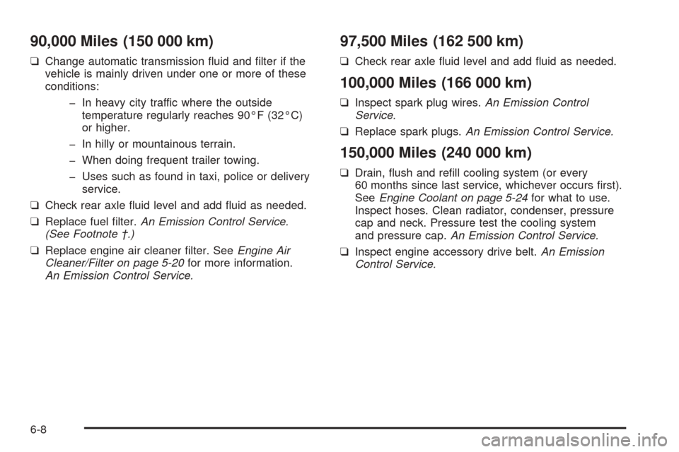 CHEVROLET SSR 2003 1.G Owners Manual 90,000 Miles (150 000 km)
❑Change automatic transmission �uid and �lter if the
vehicle is mainly driven under one or more of these
conditions:
� In heavy city traffic where the outside
temperature r