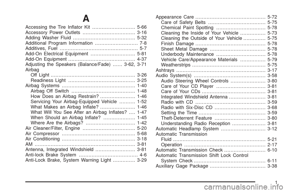 CHEVROLET SSR 2003 1.G Owners Manual A
Accessing the Tire In�ator Kit...........................5-66
Accessory Power Outlets.................................3-16
Adding Washer Fluid.......................................5-32
Additional P