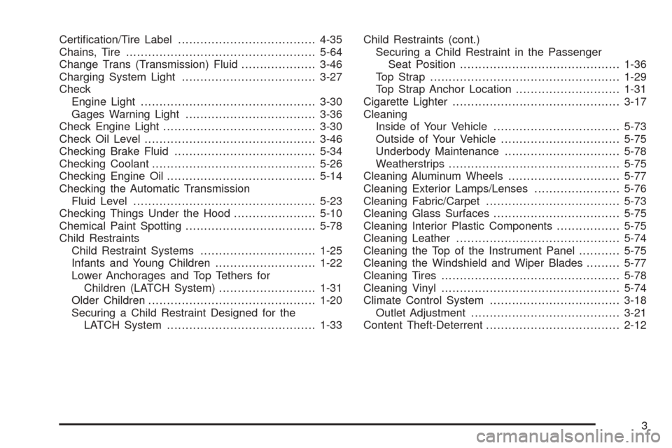 CHEVROLET SSR 2003 1.G Workshop Manual Certi�cation/Tire Label.....................................4-35
Chains, Tire...................................................5-64
Change Trans (Transmission) Fluid....................3-46
Charging 