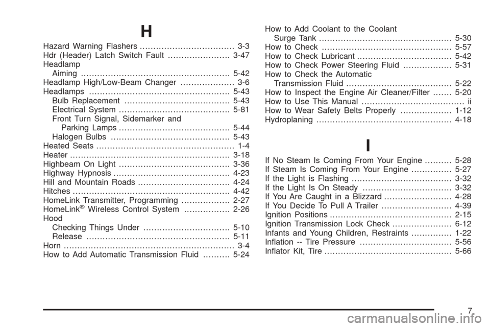 CHEVROLET SSR 2003 1.G Owners Manual H
Hazard Warning Flashers................................... 3-3
Hdr (Header) Latch Switch Fault.......................3-47
Headlamp
Aiming.......................................................5-42
H