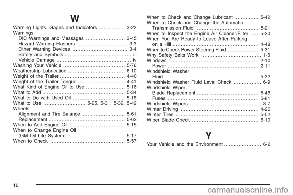 CHEVROLET SSR 2003 1.G Owners Manual W
Warning Lights, Gages and Indicators................3-22
Warnings
DIC Warnings and Messages........................3-45
Hazard Warning Flashers............................... 3-3
Other Warning Devic