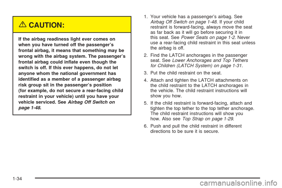 CHEVROLET SSR 2003 1.G Owners Guide {CAUTION:
If the airbag readiness light ever comes on
when you have turned off the passenger’s
frontal airbag, it means that something may be
wrong with the airbag system. The passenger’s
frontal 