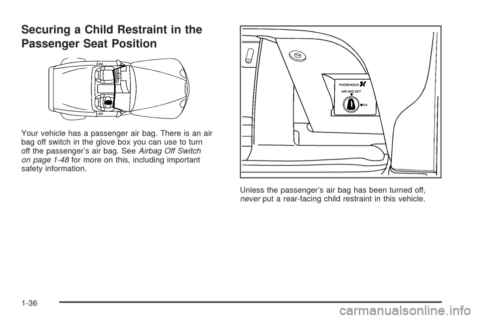 CHEVROLET SSR 2003 1.G Service Manual Securing a Child Restraint in the
Passenger Seat Position
Your vehicle has a passenger air bag. There is an air
bag off switch in the glove box you can use to turn
off the passenger’s air bag. SeeAi