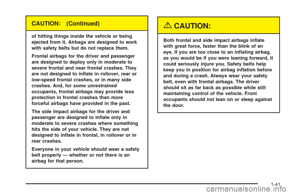 CHEVROLET SSR 2003 1.G Service Manual CAUTION: (Continued)
of hitting things inside the vehicle or being
ejected from it. Airbags are designed to work
with safety belts but do not replace them.
Frontal airbags for the driver and passenger