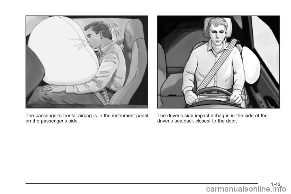 CHEVROLET SSR 2003 1.G Service Manual The passenger’s frontal airbag is in the instrument panel
on the passenger’s side.The driver’s side impact airbag is in the side of the
driver’s seatback closest to the door.
1-43 