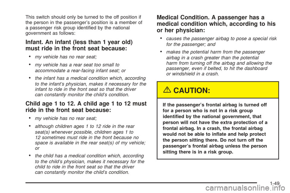 CHEVROLET SSR 2003 1.G Owners Manual This switch should only be turned to the off position if
the person in the passenger’s position is a member of
a passenger risk group identi�ed by the national
government as follows:
Infant. An infa